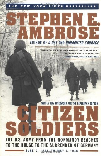 Citizen Soldiers: The U.S. Army From the Normandy Beaches to the Buldge to the Surrender of Germany Jun 7, 1994-May 7, 1