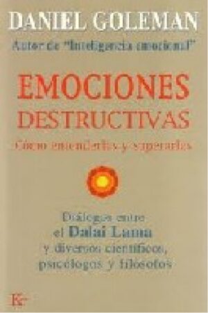 Emociones destructivas. Cómo entenderlas y superarlas