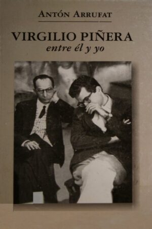Virgilio Piñera: entre él y yo